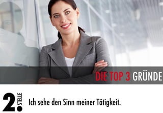 DIE TOP 3 GRÜNDE

2.
  STELLE




            Ich sehe den Sinn meiner Tätigkeit.
 