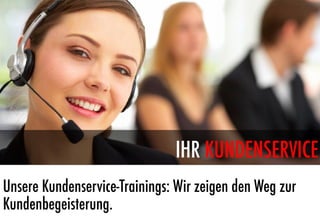 IHR KUNDENSERVICE
Unsere Kundenservice-Trainings: Wir zeigen den Weg zur
Kundenbegeisterung.
 