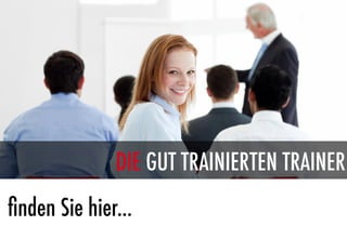 DIE GUT TRAINIERTEN TRAINER
ﬁnden Sie hier...
 