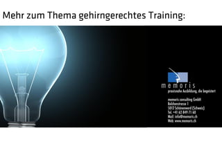 Mehr zum Thema gehirngerechtes Training:




                                    praxisnahe Ausbildung, die begeistert

                                    memoris consulting GmbH
                                    Belchenstrasse 1
                                    5012 Schönenwerd (Schweiz)
                                    Tel. +41 62 849 71 60
                                    Mail: info@memoris.ch
                                    Web: www.memoris.ch
 