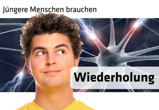 Jüngere Menschen brauchen




                  Wiederholung
 