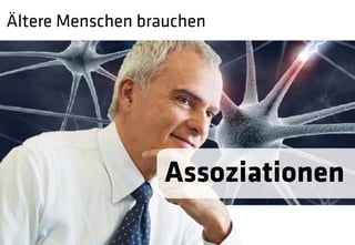 Ältere Menschen brauchen




                   Assoziationen
 