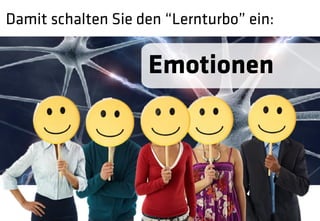 Damit schalten Sie den “Lernturbo” ein:

                    Emotionen
 