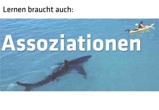 Lernen braucht auch:



Assoziationen
 
