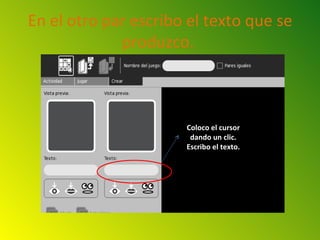 En el otro par escribo el texto que se
             produzco.



                      Coloco el cursor
                       dando un clic.
                      Escribo el texto.
 