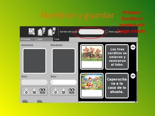 Nombrar y guardar     Primero:
                      Escribo el
                     nombre del
                    juego creado.
 