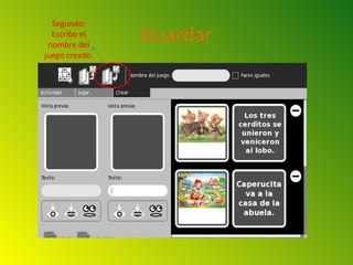 Segundo:
  Escribo el
 nombre del
                Guardar
juego creado.
 
