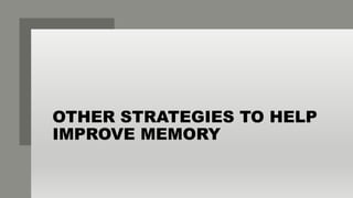 OTHER STRATEGIES TO HELP
IMPROVE MEMORY
 