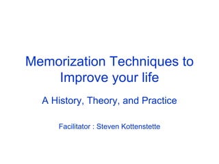 Memorization Techniques to Improve your life A History, Theory, and Practice Facilitator : Steven Kottenstette 