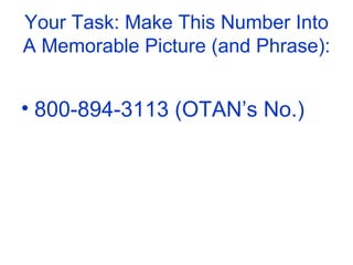 Your Task: Make This Number Into A Memorable Picture (and Phrase): 800-894-3113 (OTAN’s No.) 