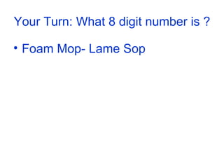 Your Turn: What 8 digit number is ? Foam Mop- Lame Sop 