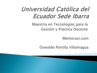 Memorazi.com
Oswaldo Portilla Villamagua
Maestría en Tecnologías para la
Gestión y Práctica Docente
 