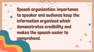 Speech organization: importance
to speaker and audience keep the
information organized which
demonstrates credibility and
makes the speech easier to
comprehend.