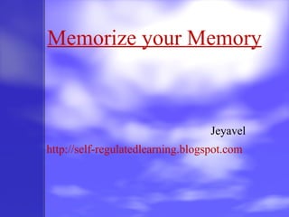 Memorize your Memory Jeyavel http://self-regulatedlearning.blogspot.com 
