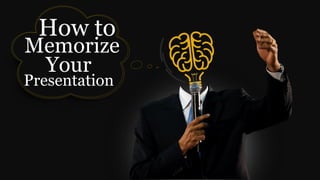 How to
Memorize
Your
Presentation
 