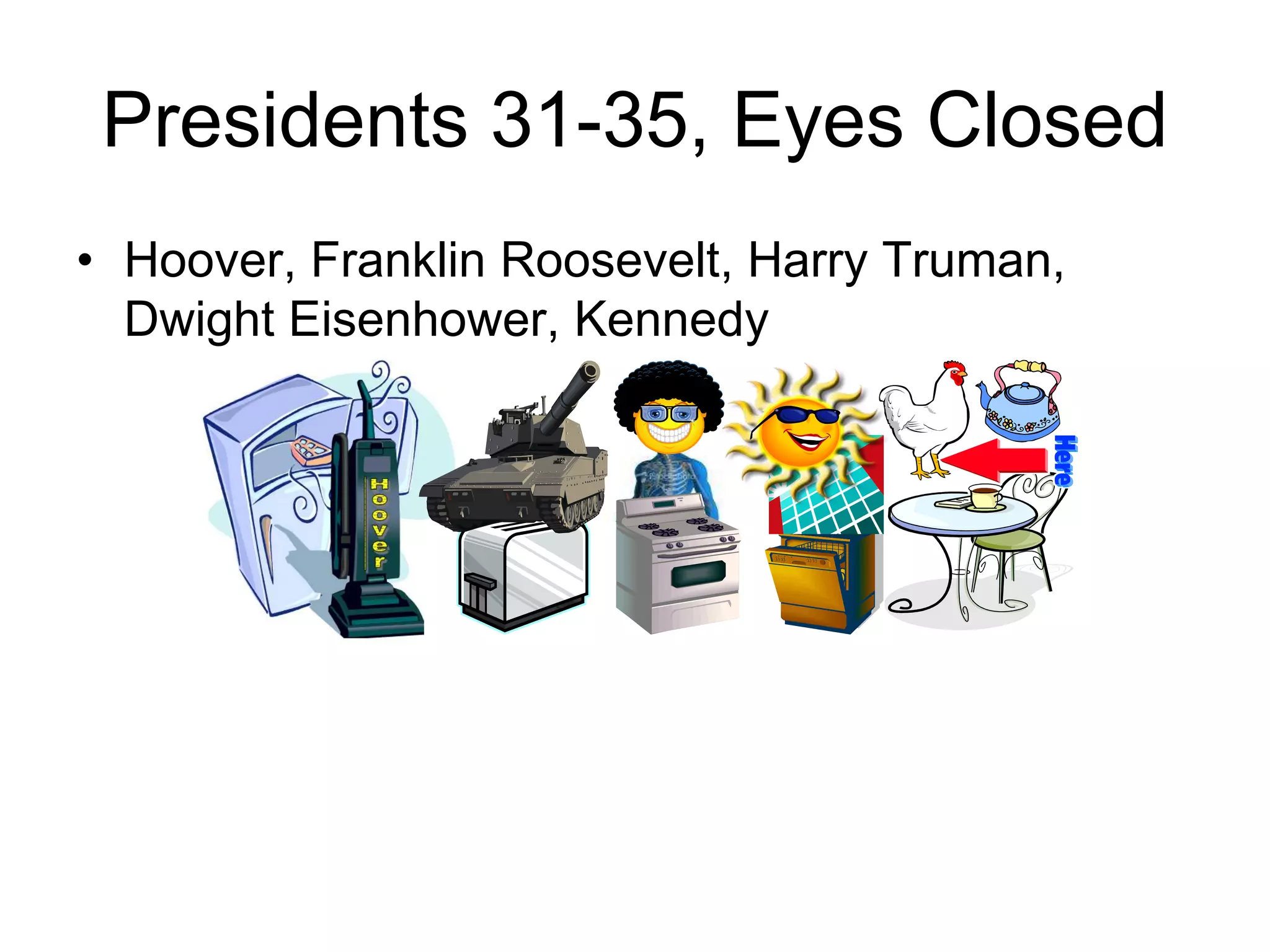 Presidents 31-35, Eyes Closed
• Hoover, Franklin Roosevelt, Harry Truman,
Dwight Eisenhower, Kennedy
 