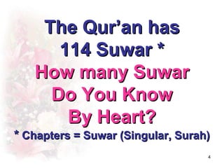 The Qur’an has
      114 Suwar *
   How many Suwar
     Do You Know
       By Heart?
* Chapters = Suwar (Singular, Surah)
                                   4
 