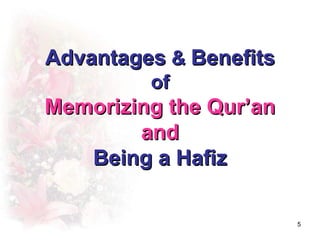 Advantages & Benefits
         of
Memorizing the Qur’an
        and
   Being a Hafiz

                        5
 