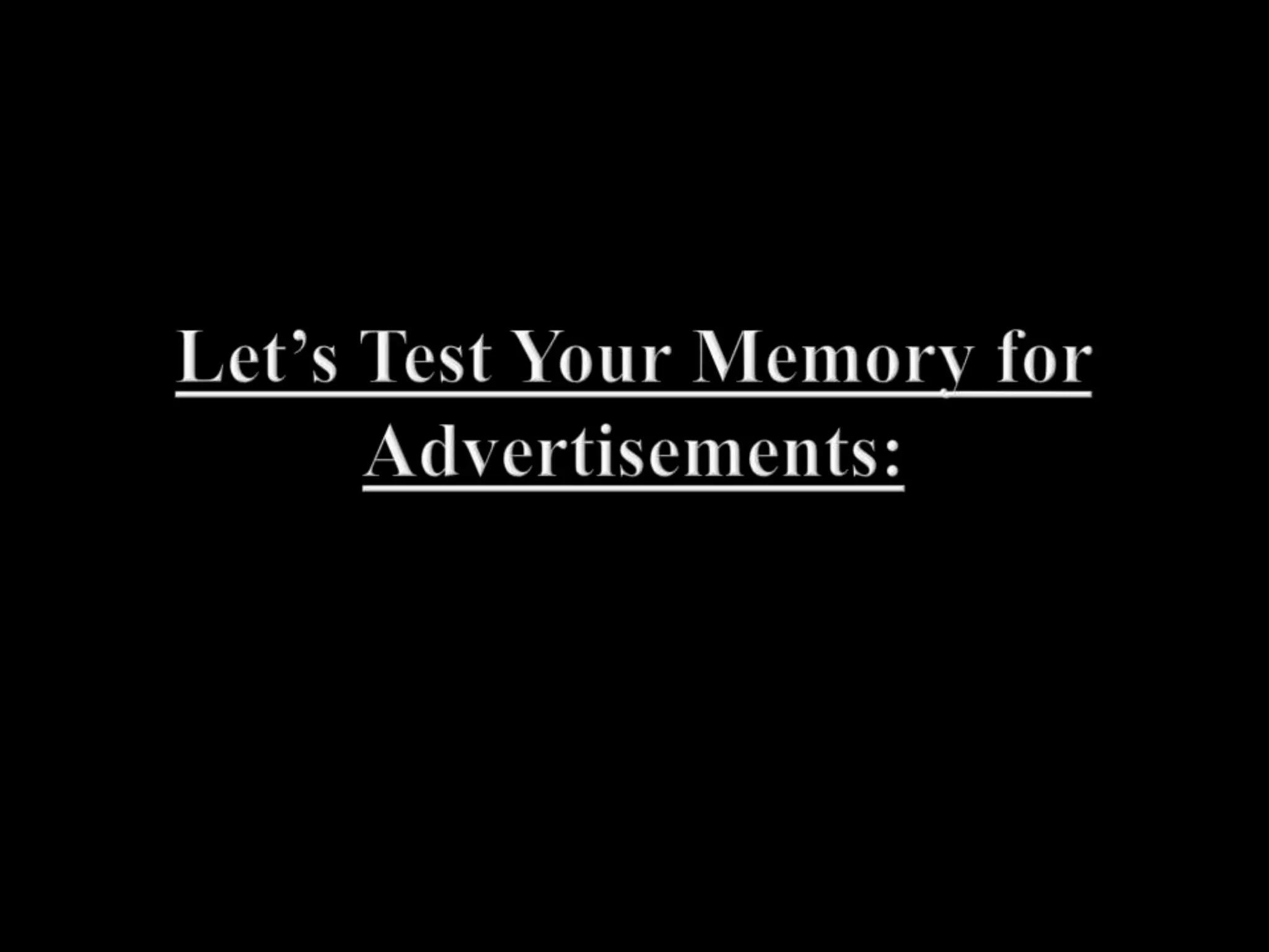 Advertisers assume that we are more likely to remember brands and products if they are associated with catchy phrases or jingles.Surprisingly little research has been conducted to verify this assumptionResults of research that has been done are mixed:Some studies have yielded a positive correlation between memory and music, some have found no relationship, and still others have found that music can actually interfere with recall.Most psychologist conclude that items associated with musical jingles or catchy phrases are easier to retrieve from memory, but that pairing an item with music it does not necessarily enhance recognition of those items