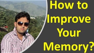 How to
Improve
Your
Memory?
 