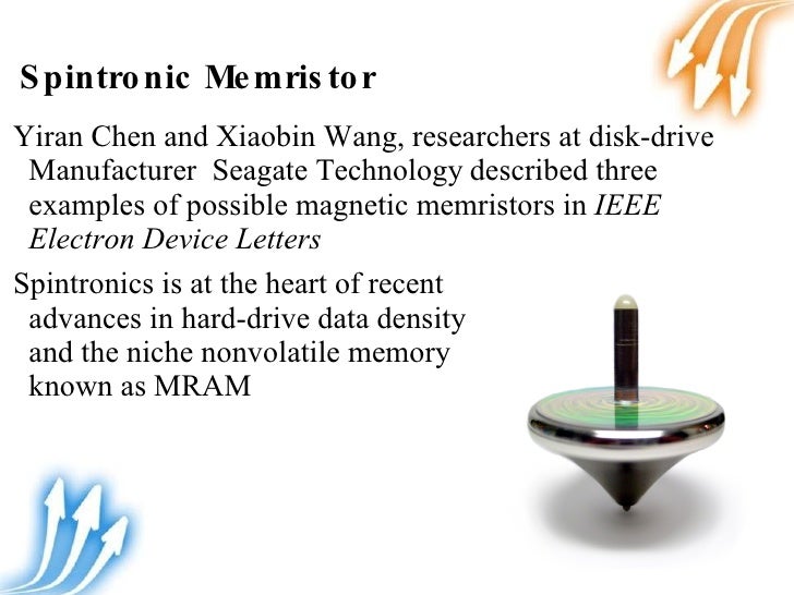 spintronic memristor Spintronic memristor yiran chen and xiaobin wang, researchers at disk-drive manufacturer seagate technology described three examples of possible magnetic. spintronic memristor Spintronic memristor yiran chen and xiaobin wang, researchers at disk-drive manufacturer seagate technology described three examples of possible magnetic.