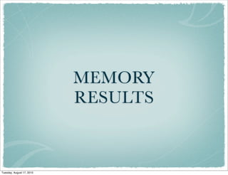 MEMORY
                           RESULTS



Tuesday, August 17, 2010
 