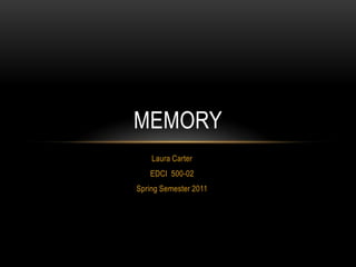 Laura Carter EDCI  500-02 Spring Semester 2011 Memory 