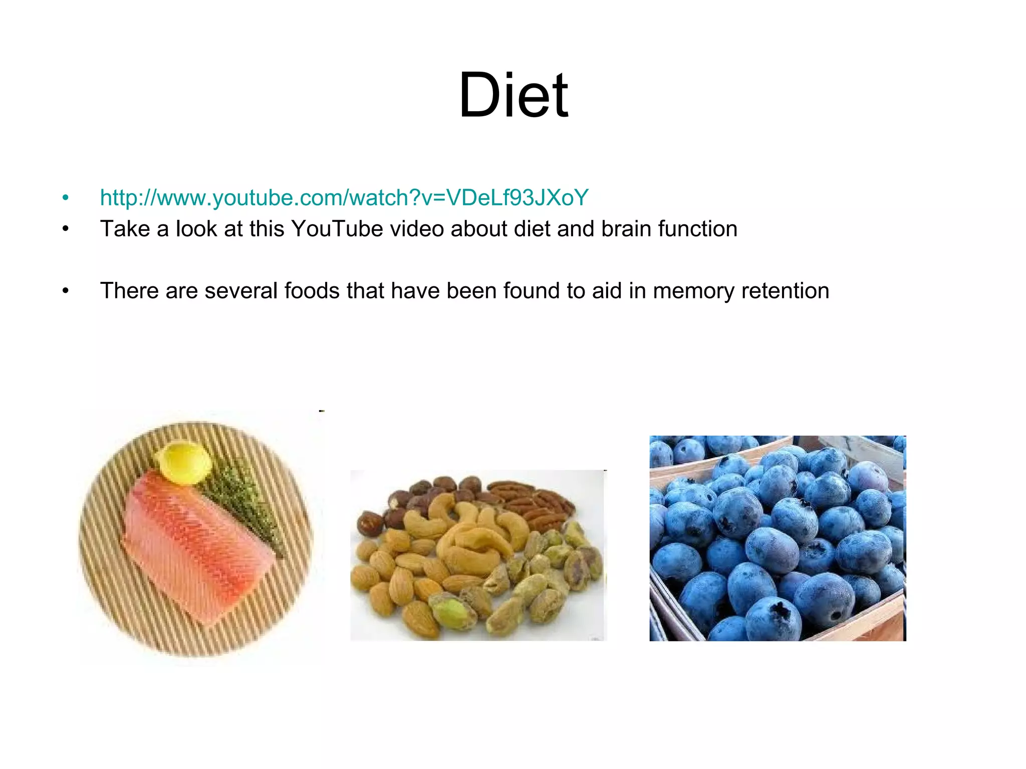Diet http://www.youtube.com/watch?v=VDeLf93JXoY Take a look at this YouTube video about diet and brain function There are several foods that have been found to aid in memory retention 