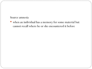 Source  amnesia when an individual has a memory for some material but cannot recall where he or she encountered it before 