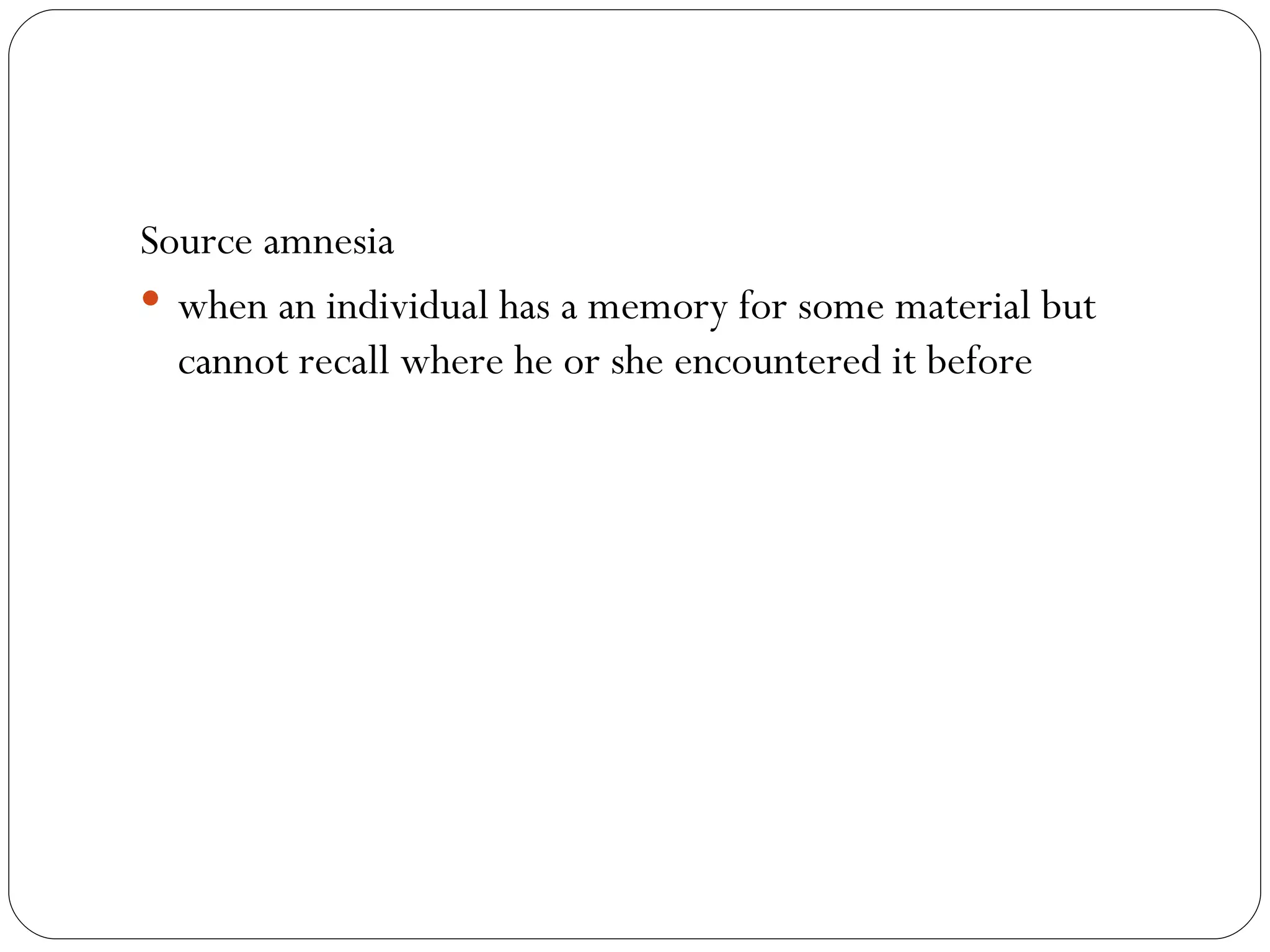 Source  amnesia when an individual has a memory for some material but cannot recall where he or she encountered it before 