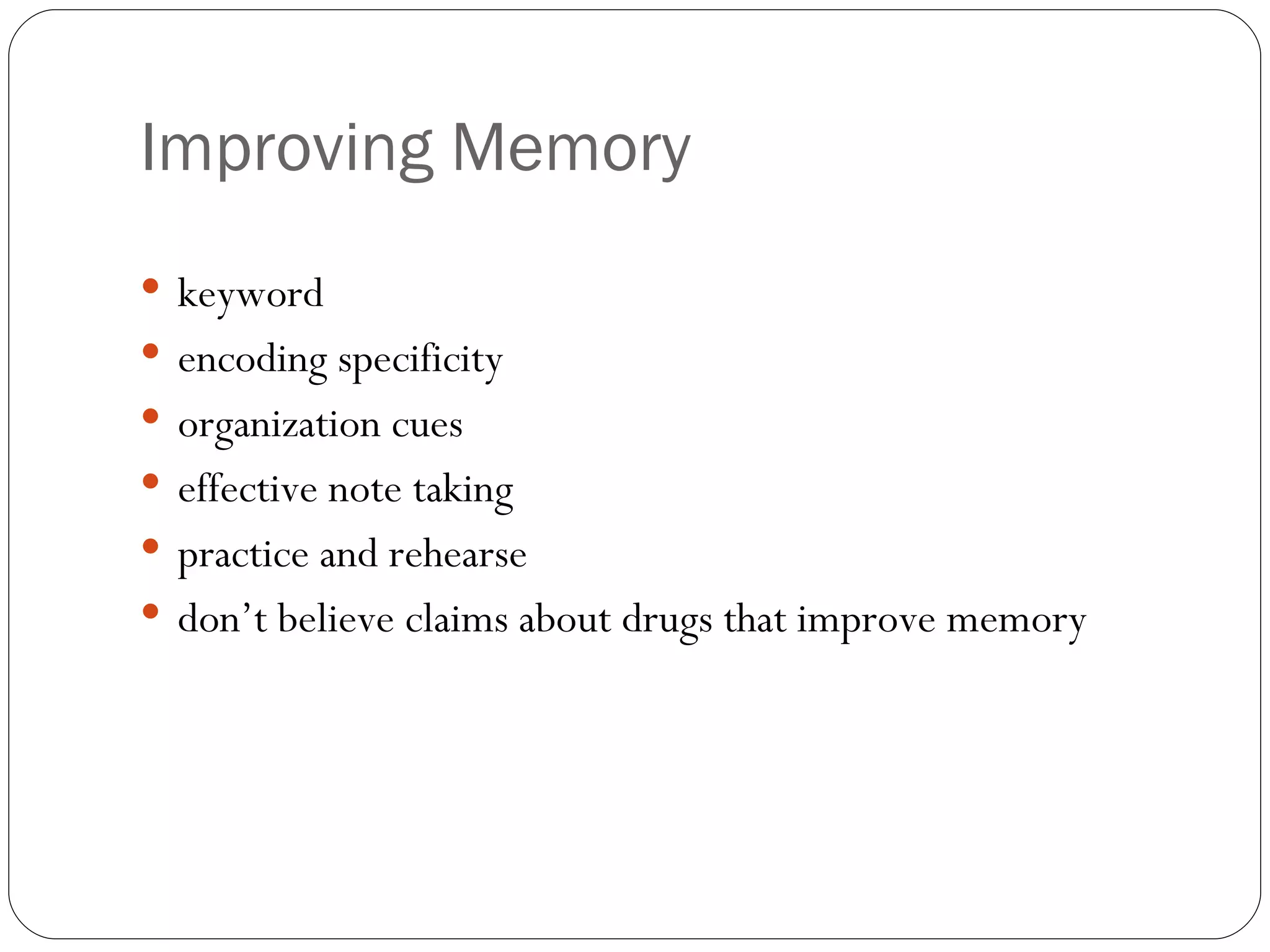 Improving  Memory keyword encoding  specificity organization cues effective note taking practice and rehearse don’t believe claims about drugs that improve memory 