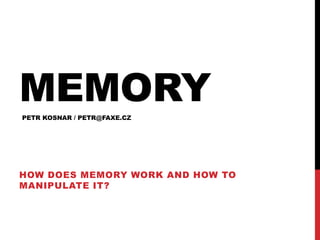 Memory<br />How does memory work and how to manipulate it?<br />PETR KOSNAR / PETR@FAXE.CZ<br />