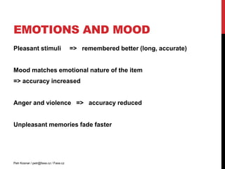 Emotions and mood<br />Pleasant stimuli     =>   remembered better (long, accurate)<br />Mood matches emotional nature of ...