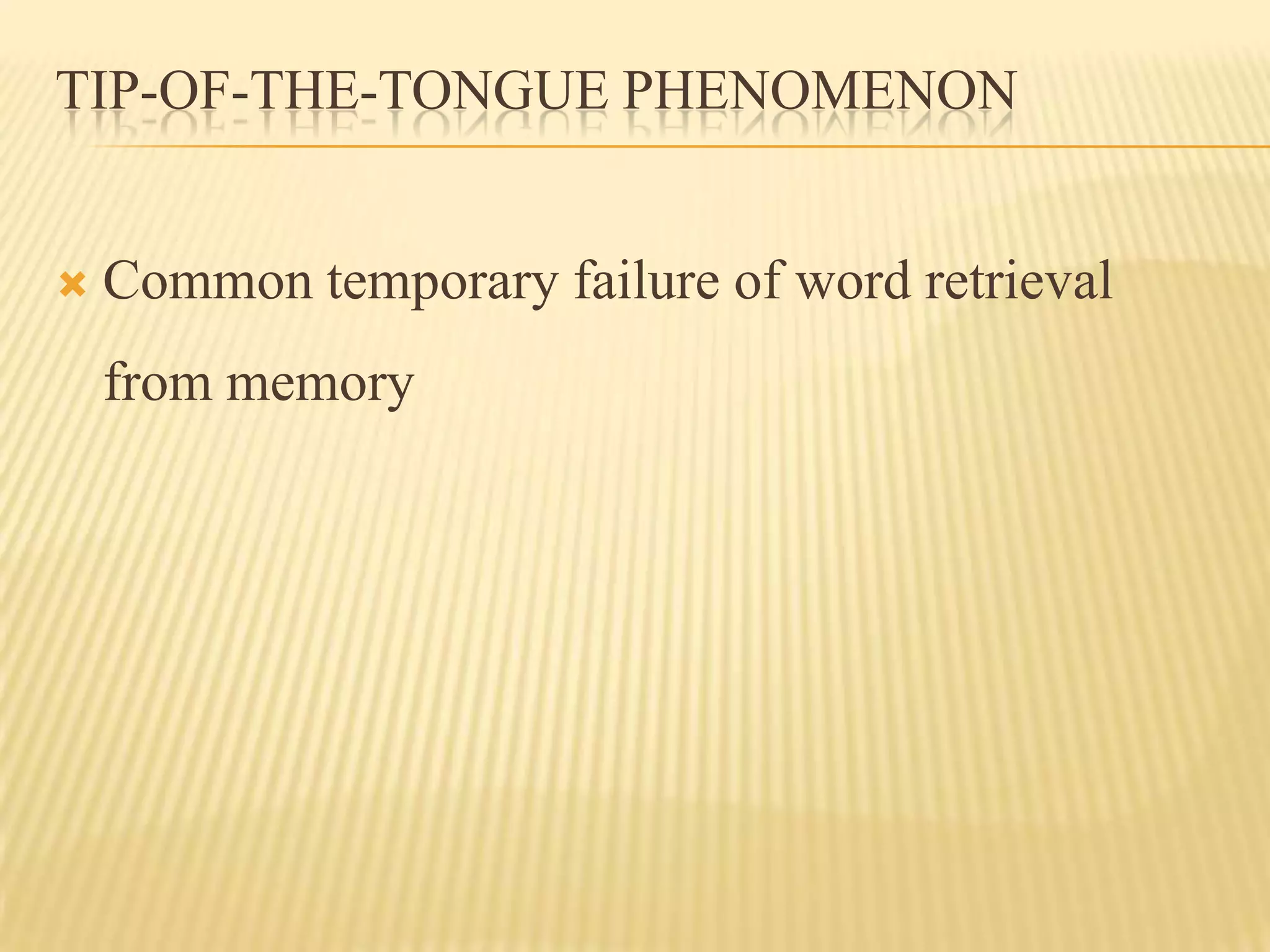 TIP-OF-THE-TONGUE PHENOMENON


   Common temporary failure of word retrieval
    from memory
 