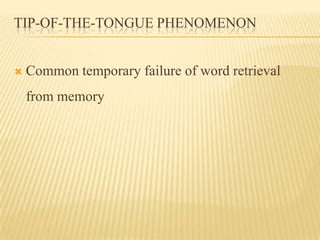 TIP-OF-THE-TONGUE PHENOMENON


   Common temporary failure of word retrieval
    from memory
 
