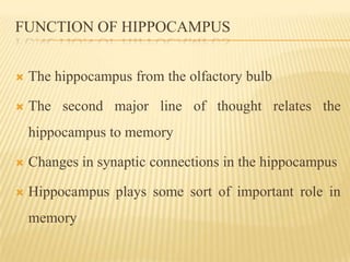 FUNCTION OF HIPPOCAMPUS


   The hippocampus from the olfactory bulb

   The second major line of thought relates the
  ...