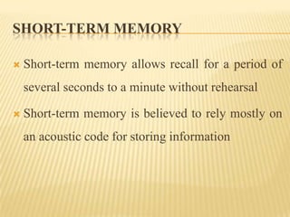 SHORT-TERM MEMORY

   Short-term memory allows recall for a period of
    several seconds to a minute without rehearsal

...