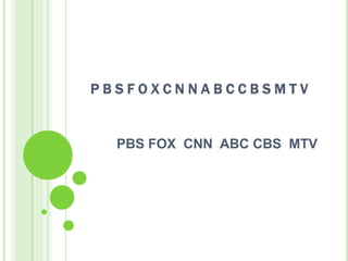 PBSFOXCNNABCCBSMTV


  PBS FOX CNN ABC CBS MTV
 