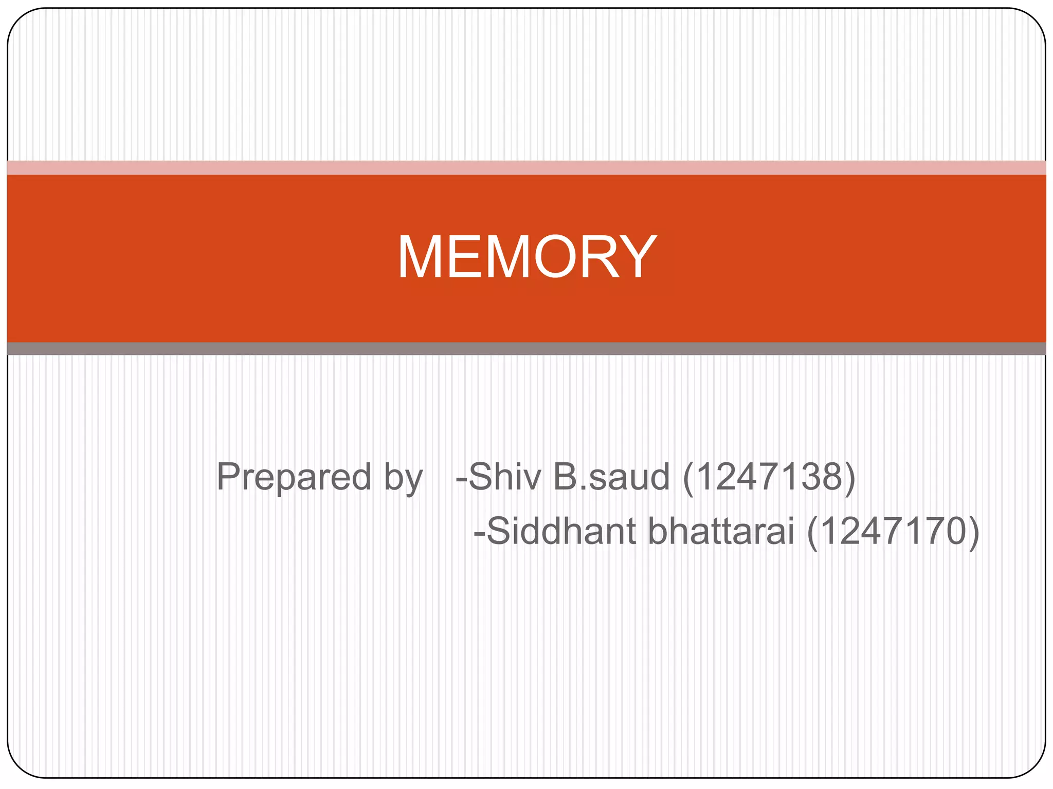 MEMORY


Prepared by -Shiv B.saud (1247138)
             -Siddhant bhattarai (1247170)
 