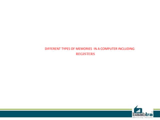 DIFFERENT TYPES OF MEMORIES IN A COMPUTER INCLUDING
REGISTERS
 