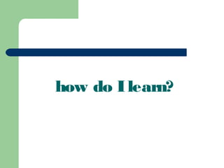 how do I learn?

 