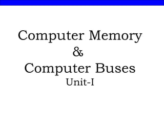 Computer Memory
&
Computer Buses
Unit-I

 