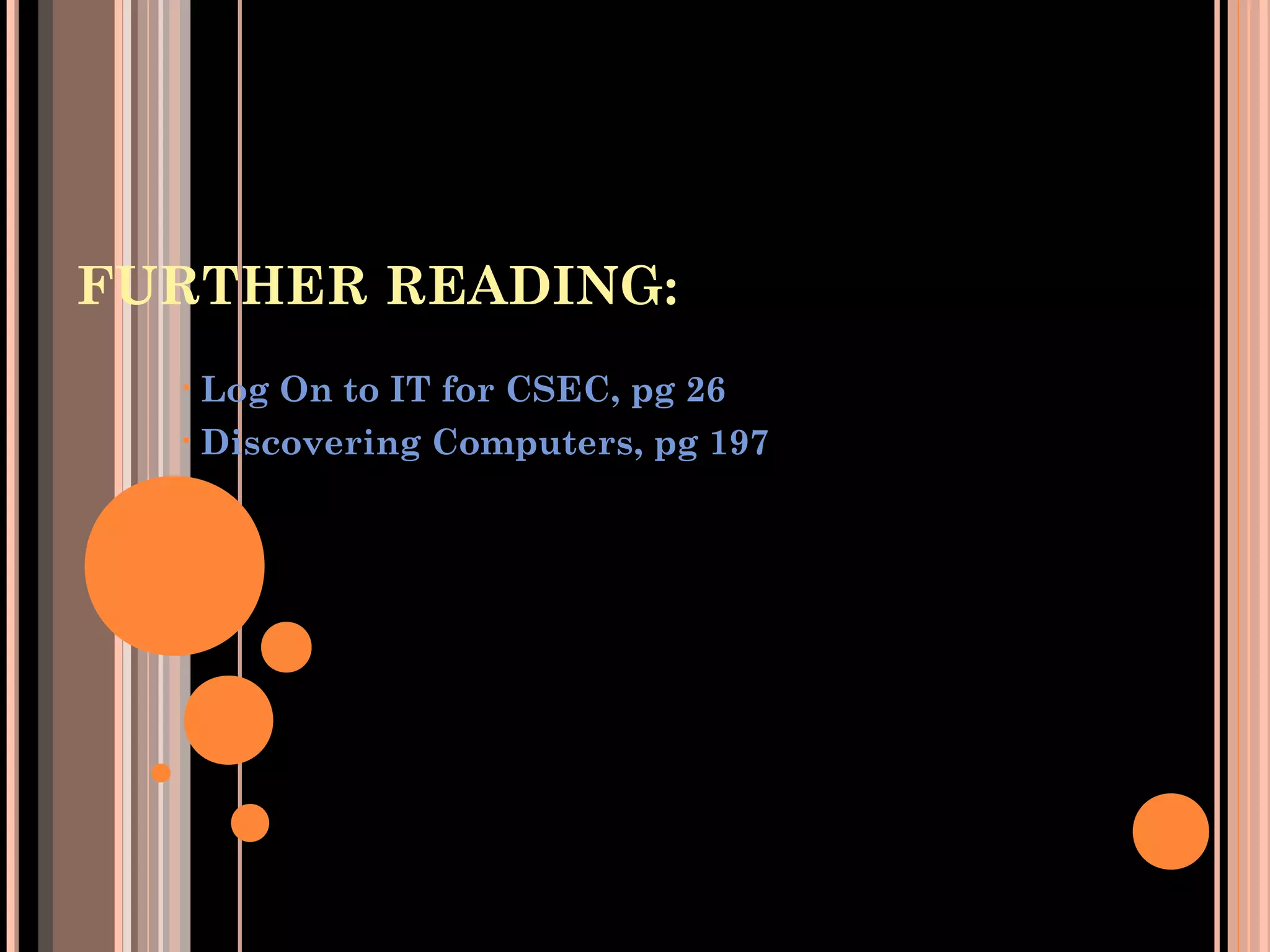 FURTHER READING:
• Log On to IT for CSEC, pg 26
• Discovering Computers, pg 197
 