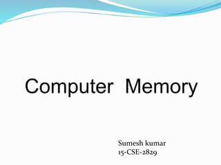 Computer Memory
Sumesh kumar
15-CSE-2829
 
