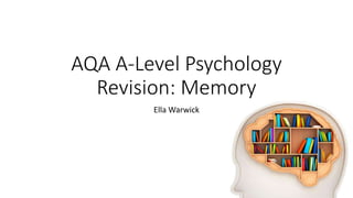 AQA A-Level Psychology
Revision: Memory
Ella Warwick
 