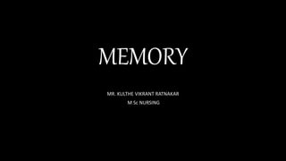 MEMORY
MR. KULTHE VIKRANT RATNAKAR
M Sc NURSING
 