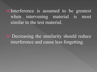  Retroactive interference (New learning
interferes with old)
 Proactive interference (old/previous
learning interferes w...