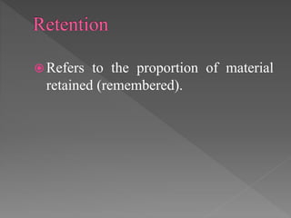  A recall measure of retention requires
subjects to reproduce information on their
own without any cues.
 