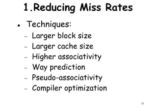 1.Reducing Miss Rates
Techniques:
− Larger block size− Larger block size
− Larger cache size
− Higher associativity
− Way prediction
Pseudo-associativity
35
− Pseudo-associativity
− Compiler optimization
 