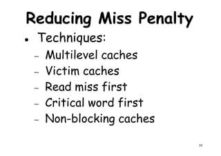 Reducing Miss Penalty
Techniques:
− Multilevel caches− Multilevel caches
− Victim caches
− Read miss first
− Critical word first
39
− Critical word first
− Non-blocking caches
 